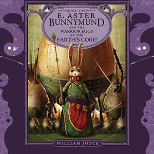 E. Aster Bunnymund and the Warrior Eggs at the Earth's Core by William Joyce